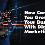 How Can You Grow Your Business With Digital Marketing?
